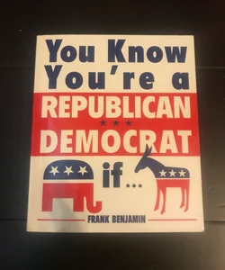 You Know You're Republican/Democrat If...