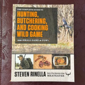 The Complete Guide to Hunting, Butchering, and Cooking Wild Game