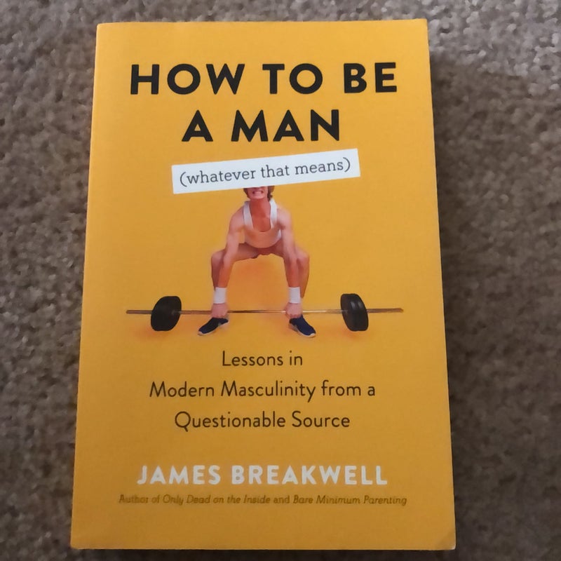 How to Be a Man (Whatever That Means)