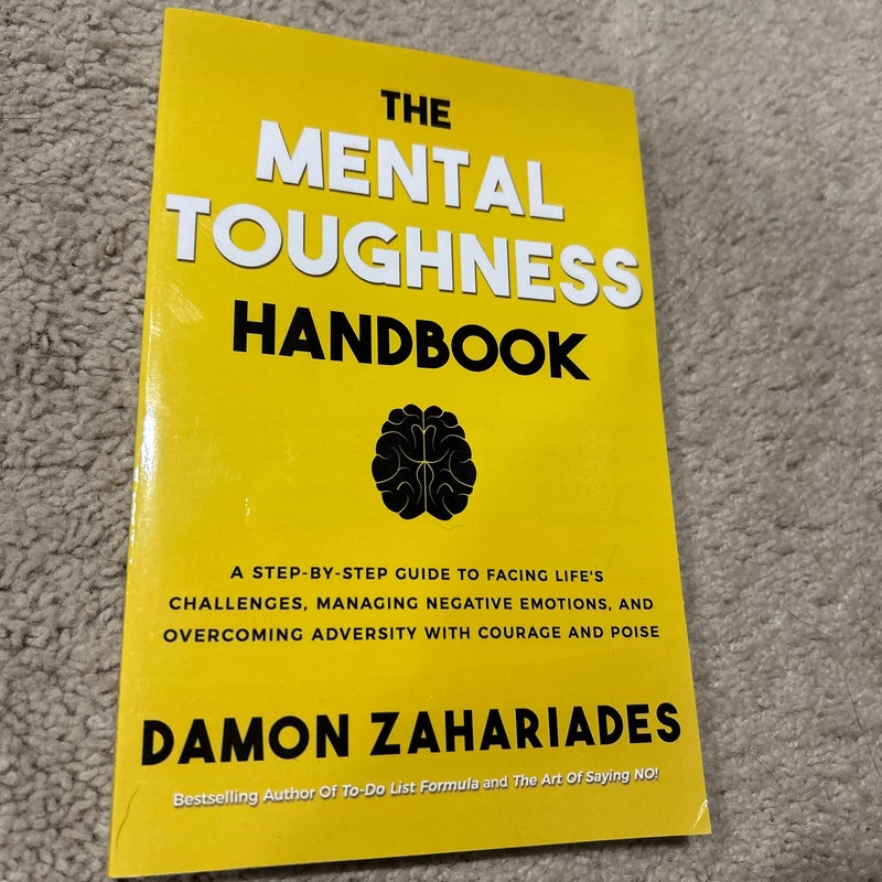 The Mental Toughness Handbook: a Step-By-Step Guide to Facing Life's Challenges, Managing Negative Emotions, and Overcoming Adversity with Courage and Poise