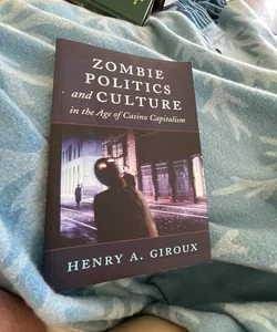 Zombie Politics and Culture in the Age of Casino Capitalism
