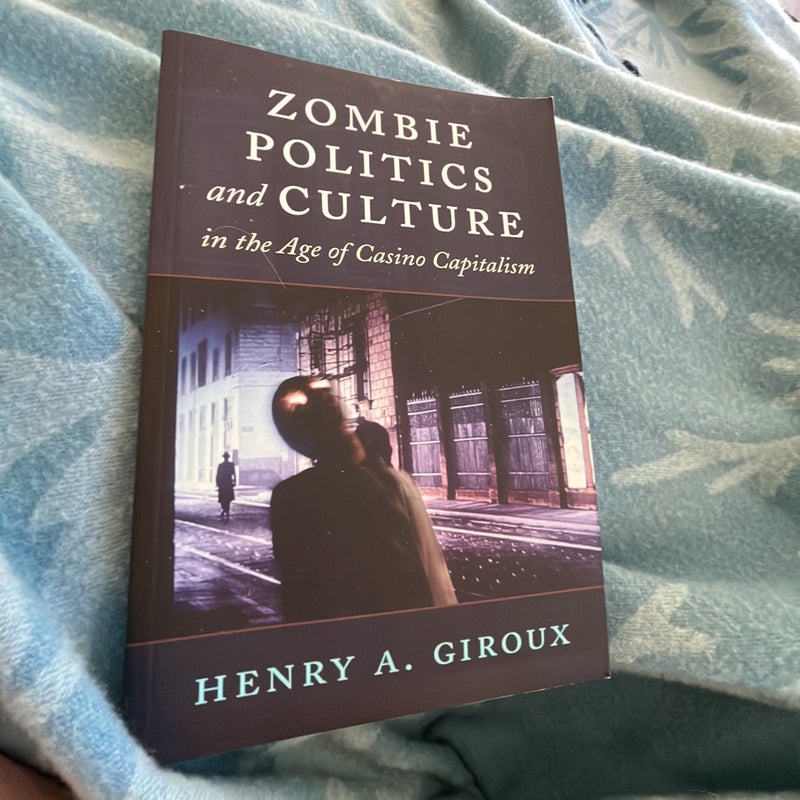 Zombie Politics and Culture in the Age of Casino Capitalism