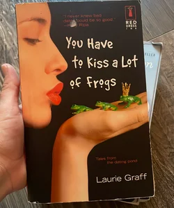 You Have To Kiss A Lot of Frogs 
