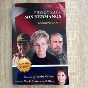 Fidel y Raúl, Mis Hermanos. la Historia Secreta: Memorias de Juanita Castro Cont Adas a Maria Antonieta Collins