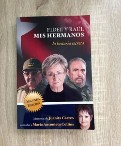 Fidel y Raúl, Mis Hermanos. la Historia Secreta: Memorias de Juanita Castro Cont Adas a Maria Antonieta Collins