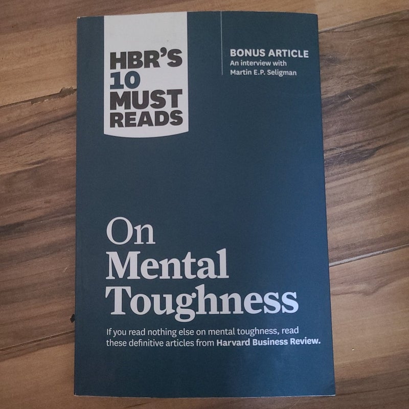 HBR's 10 Must Reads on Mental Toughness (with Bonus Interview Post-Traumatic Growth and Building Resilience with Martin Seligman) (HBR's 10 Must Reads)