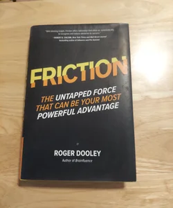 FRICTION--The Untapped Force That Can Be Your Most Powerful Advantage