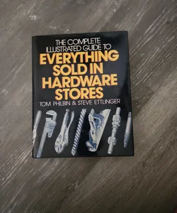 The Complete, Illustrated Guide to Everything Sold in Hardware Stores