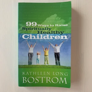 99 Ways to Raise Spiritually Healthy Children