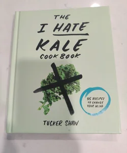 The I Hate Kale Cookbook