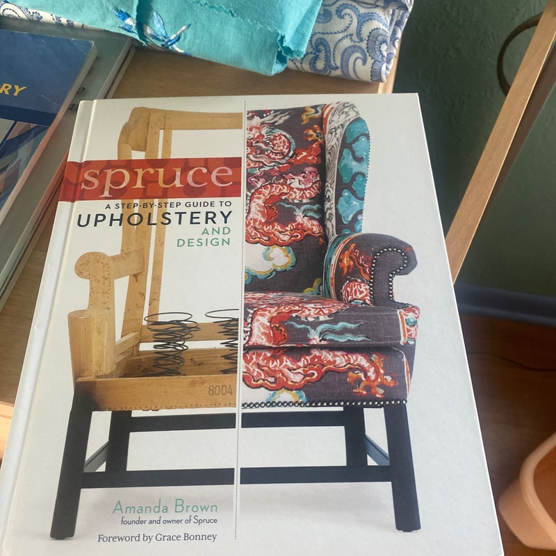 Spruce: a Step-By-Step Guide to Upholstery and Design