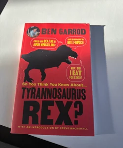 So You Think You Know about ... Tyrannosaurus Rex?