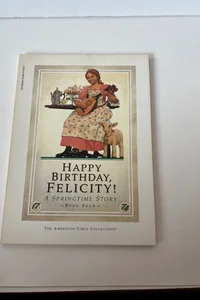 Happy Birthday Felicity A Spring Time Story Book Four