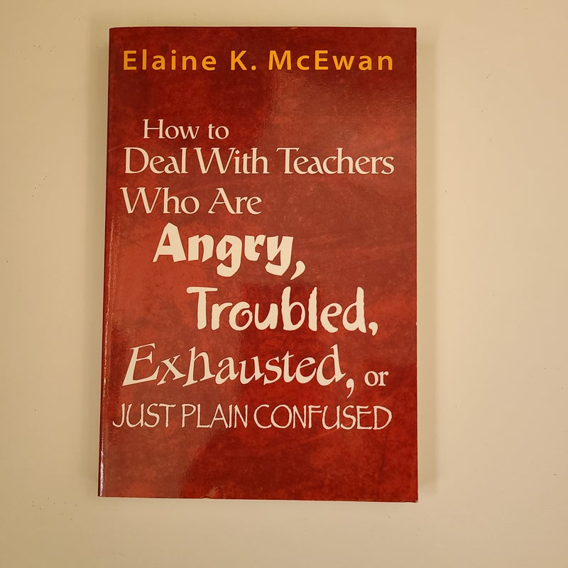 How to deal with teachers who are angry, troubled, exhausted, or just plain confused