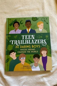 Teen Trailblazers: 30 Daring Boys Whose Dreams Changed the World
