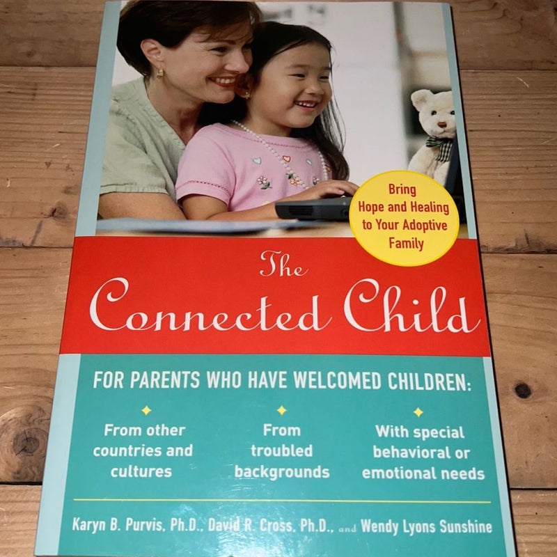 The Connected Child: Bring Hope and Healing to Your Adoptive Family