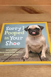 Sorry I Pooped in Your Shoe (and Other Heartwarming Letters from Doggie)