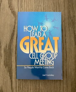 How to Lead a Great Cell Group Meeting. . .