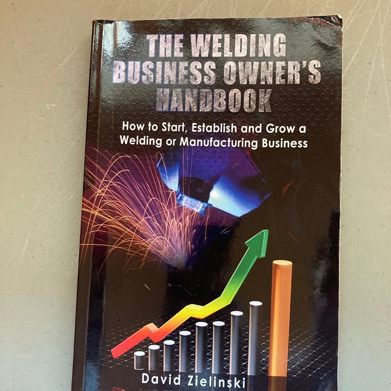 The Welding Business Owner's Hand Book