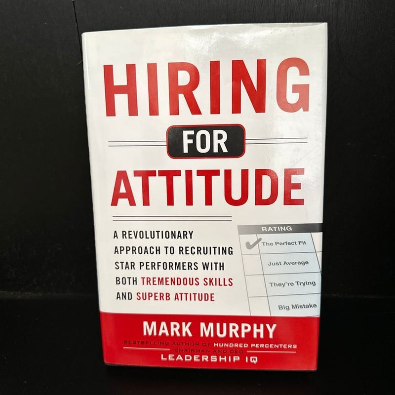 Hiring for Attitude: a Revolutionary Approach to Recruiting and Selecting People with Both Tremendous Skills and Superb Attitude