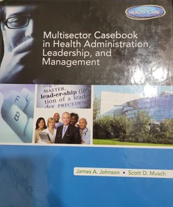 Multi-Sector Casebook in Health Administration, Leadership, and Management