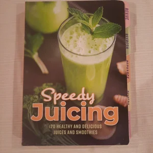 Speedy Juicing: 120 Healthy and Delicious Juices and Smoothies
