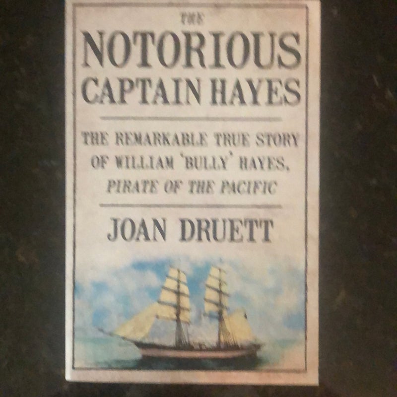 The Notorious Captain Hayes: the Remarkable True Story of the Pirate of the Pacific