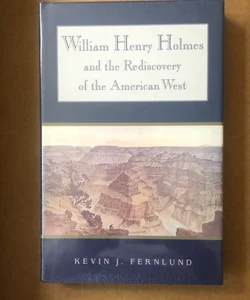 William Henry Holmes and the Rediscovery of the American West