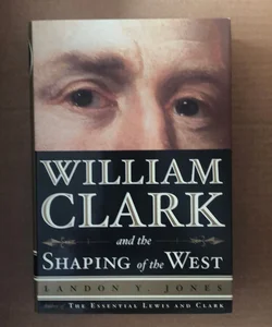 William Clark and the Shaping of the West