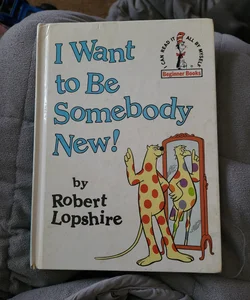 I Want to be Somebody New!