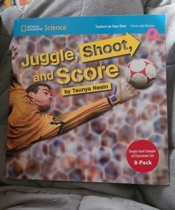 National Geographic Science 1-2 (Physical Science: Forces and Motion): Explore on Your Own: Juggle, Shoot, and Score