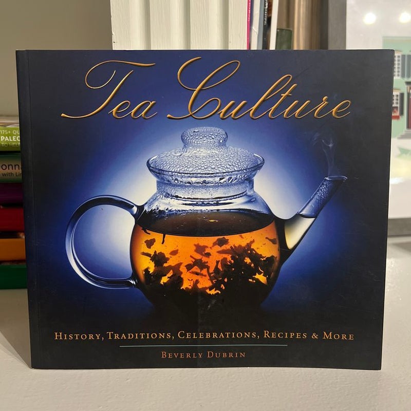 Tea Culture: History, Traditions, Celebrations, Recipes and More