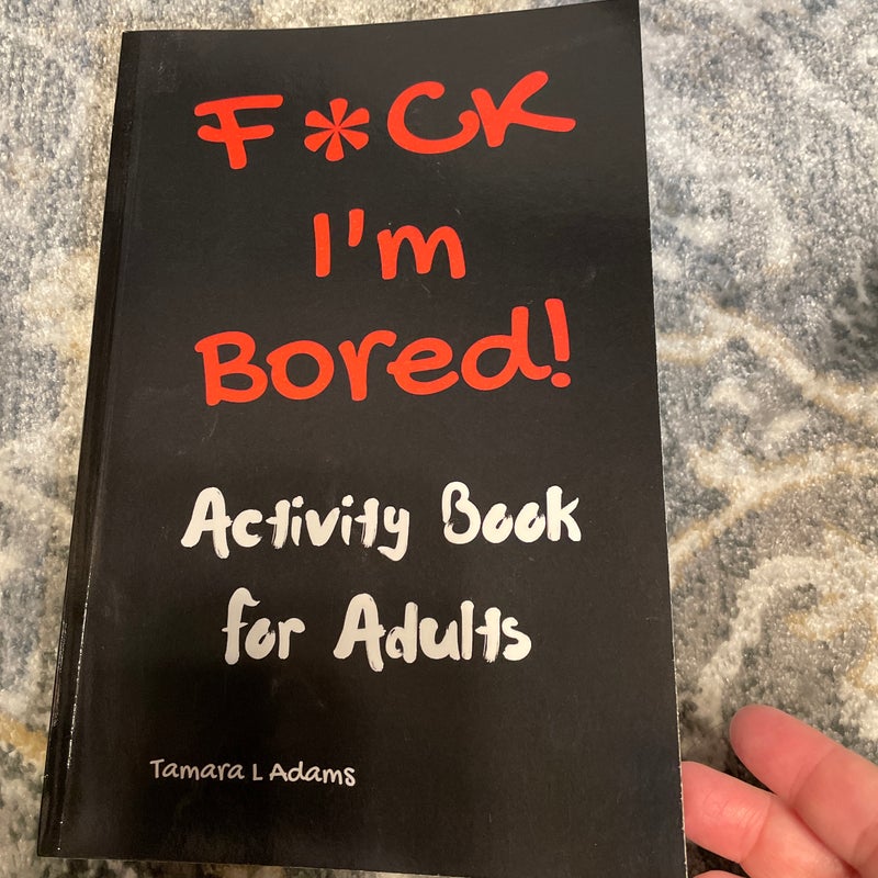 F*ck I'm Bored! Activity Book for Adults