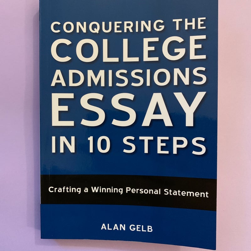 Conquering The College Admissions Essay in 10 Steps