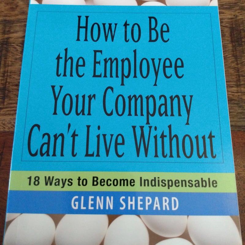 How to Be the Employee Your Company Can't Live Without