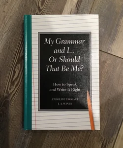 My Grammar and I... or Should That Be Me?