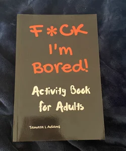 F*ck I'm Bored! Activity Book for Adults
