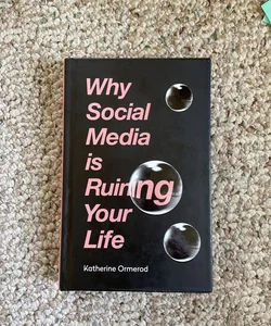 Why Social Media Is Ruining Your Life