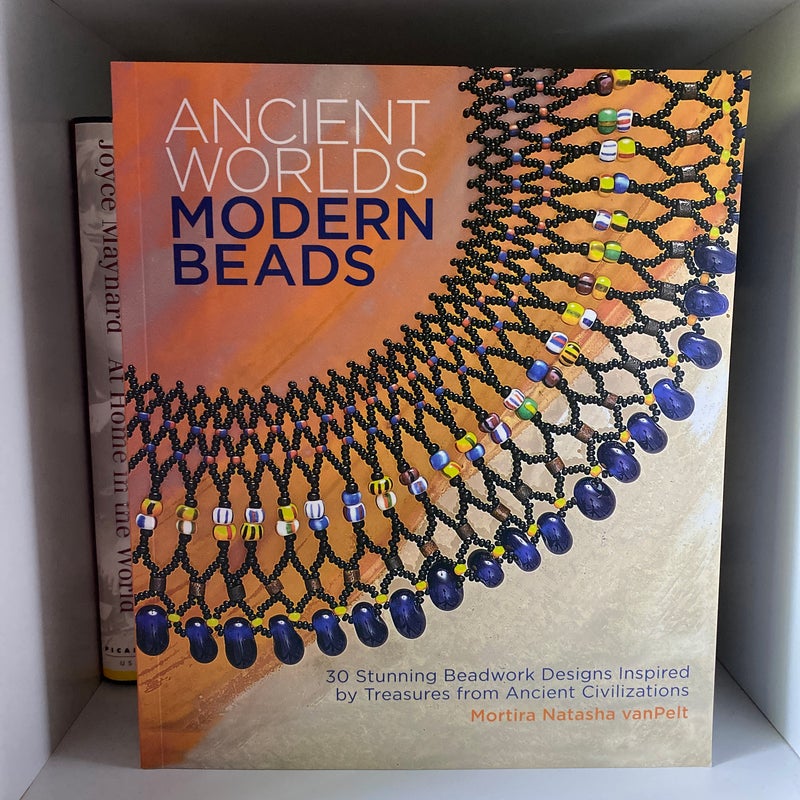 Ancient Worlds Modern Beads: 30 Stunning Beadwork Designs Inspired by Treasures from Ancient Civilizations