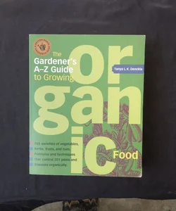 The Gardener's a-Z Guide to Growing Organic Food
