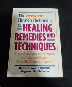 The Prevention How-To Dictionary of Healing Remedies and Techniques