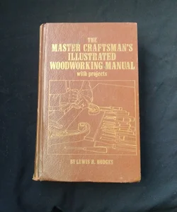 The Master Craftsman's Illustrated Woodworking Manual