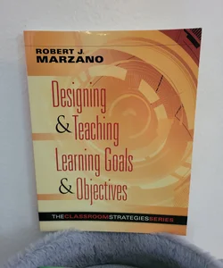 Designing and Teaching Learning Goals and Objectives