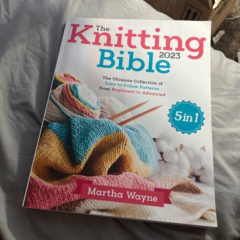 The Knitting Bible: [5 in 1] The Ultimate Collection of Easy-to-Follow  Patterns from Beginners to Advanced