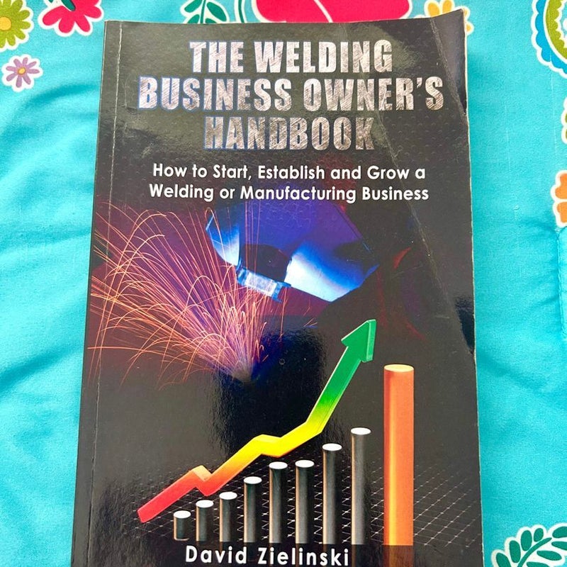 The Welding Business Owner's Hand Book