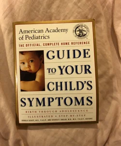 The American Academy of Pediatrics Guide to Your Child's Symptoms