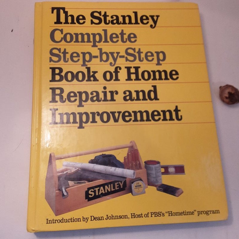 The Stanley Complete Step-by-Step Book of Home Repair and Improvement