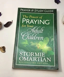 The Power of Praying for Your Adult Children Prayer and Study Guide