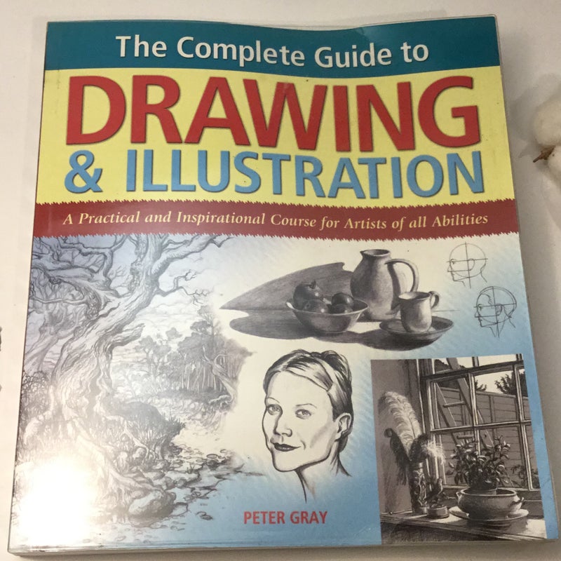 The Complete Guide to Drawing & Illustration A Practical and Inspitational Course for Artists of All Abilities