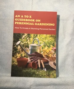 An A to Z Guidebook on Perennial Gardening